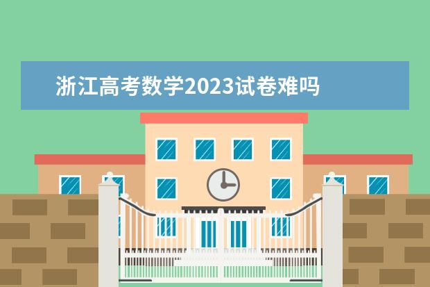 浙江高考数学2023试卷难吗