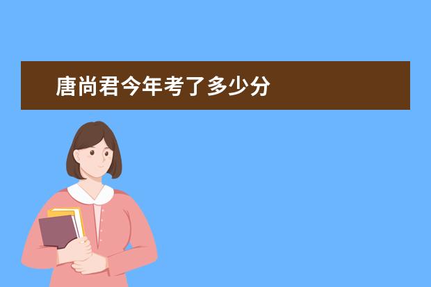 唐尚君今年考了多少分