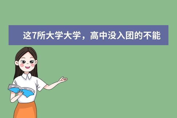 这7所大学大学，高中没入团的不能报