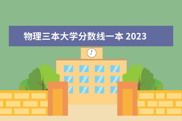 物理三本大学分数线一本 2023一本二本三本的分数线湖北