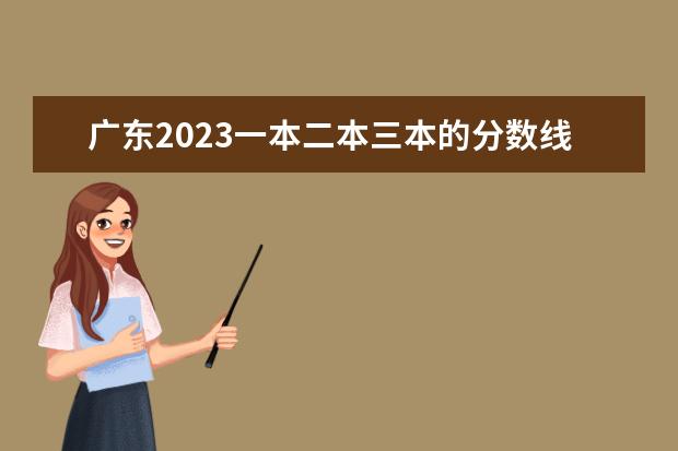 广东2023一本二本三本的分数线是多少