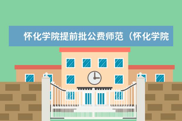 怀化学院提前批公费师范（怀化学院录取分数线）