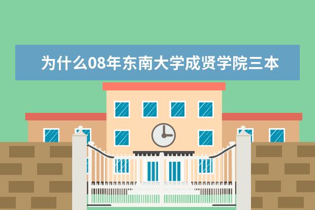 为什么08年<a target="_blank" href="/academydetailr/2433.html" title="东南大学成贤学院">东南大学成贤学院</a>三本分数线比二本高？