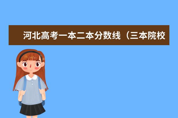 河北高考一本二本分数线(三本院校排名及录取分数线)
