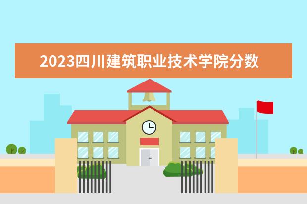 2023四川建筑职业技术学院分数线最低是多少