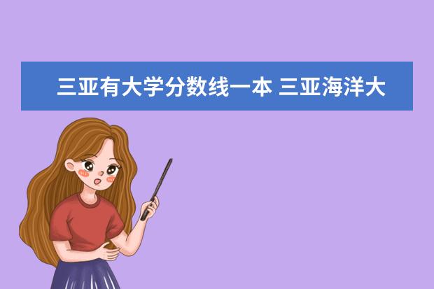 三亚有大学分数线一本 三亚海洋大学录取分数线