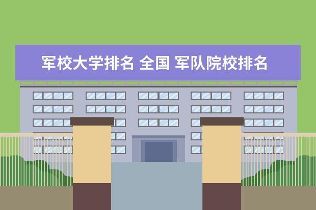 军校大学排名 全国 军队院校排名一览表