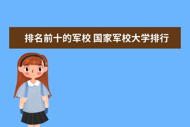 排名前十的军校 国家军校大学排行榜