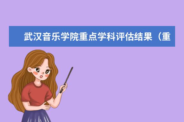 武汉音乐学院重点学科评估结果（重点学科名单）