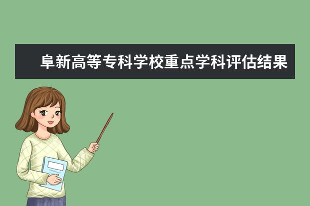 阜新高等专科学校重点学科评估结果（重点学科名单）