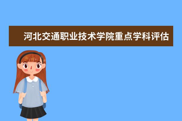 河北交通职业技术学院重点学科评估结果（重点学科名单）