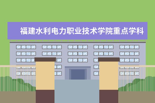 福建水利电力职业技术学院重点学科评估结果(重点学科名单)