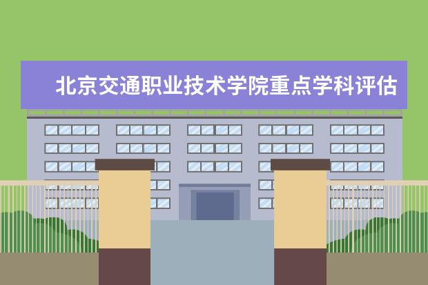 北京交通职业技术学院重点学科评估结果（重点学科名单）