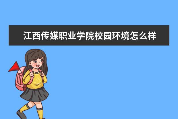 江西传媒职业学院校园环境怎么样 学费高吗