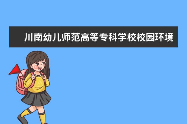 川南幼儿师范高等专科学校校园环境怎么样 学费高吗