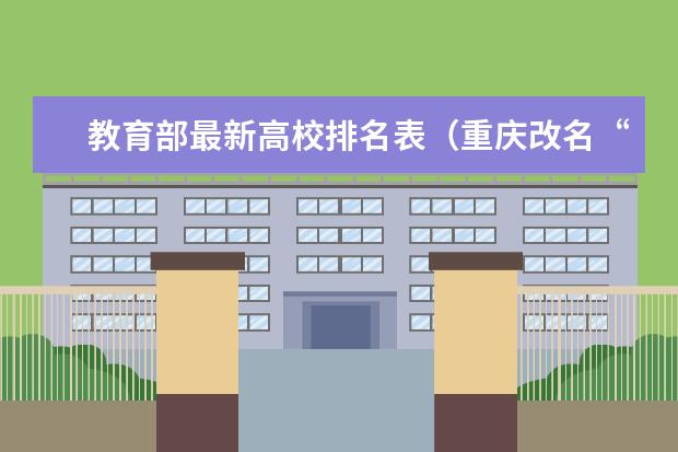 教育部最新高校排名表(重庆改名“最成功”的大学,是211工程,占地多大?哪所高校?)