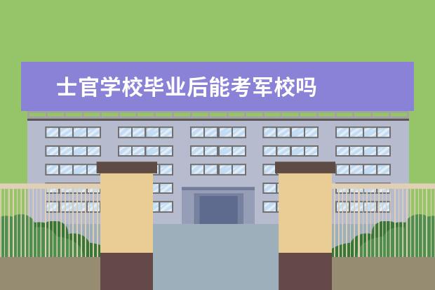 士官学校毕业后能考军校吗
