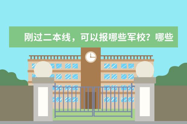 刚过二本线，可以报哪些军校？哪些军校的分数比较低