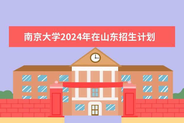 南京大学2024年在山东招生计划
