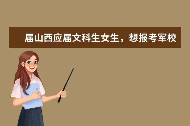 届山西应届文科生女生，想报考军校，需要多少分的高考成绩？