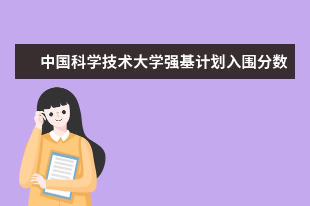 中国科学技术大学强基计划入围分数线(同济大学强基计划录取分数线)