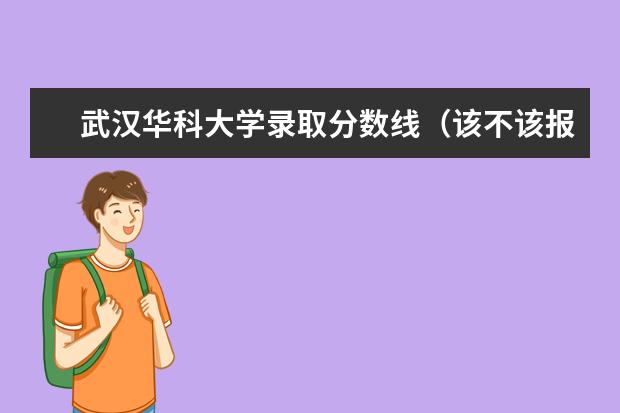 武汉华科大学录取分数线（该不该报考强基？）