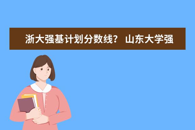 浙大强基计划分数线? 山东大学强基计划入围分数线