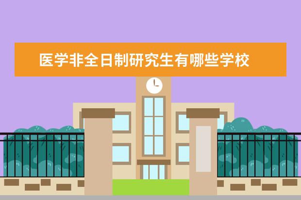 医学非全日制研究生有哪些学校