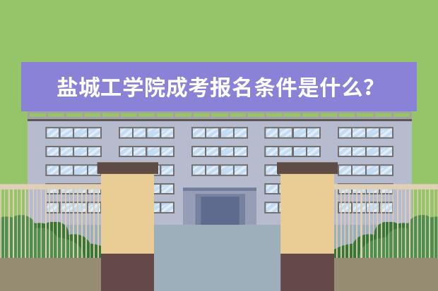 盐城工学院成考报名条件是什么？