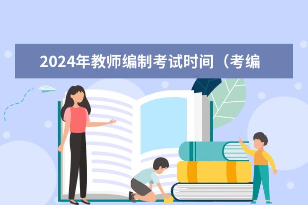 2024年教师编制考试时间（考编时间2024年具体考试时间）