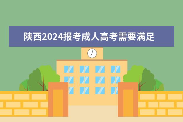 陕西2024报考成人高考需要满足哪些条件?