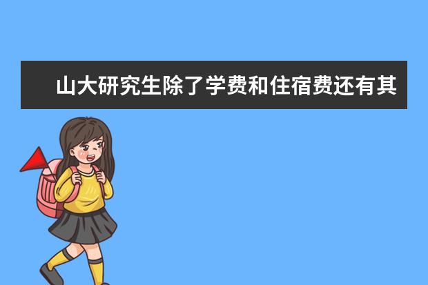 山大研究生除了学费和住宿费还有其他费用吗?今年要往银行卡里存多少钱？