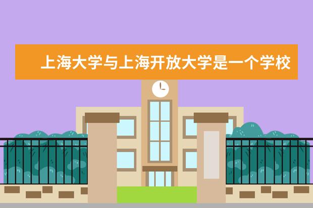 上海大学与上海开放大学是一个学校吗?