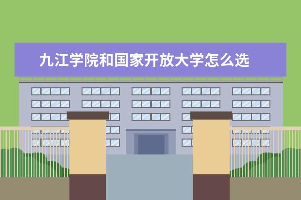 九江学院和国家开放大学怎么选