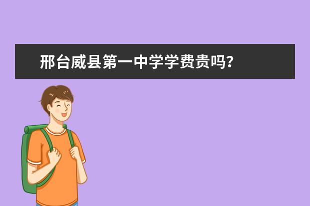 邢台威县第一中学学费贵吗？