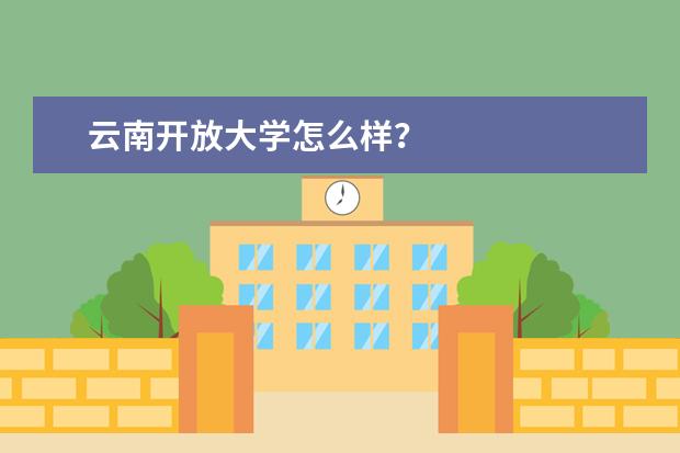 云南开放大学怎么样？