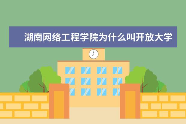 湖南网络工程学院为什么叫开放大学