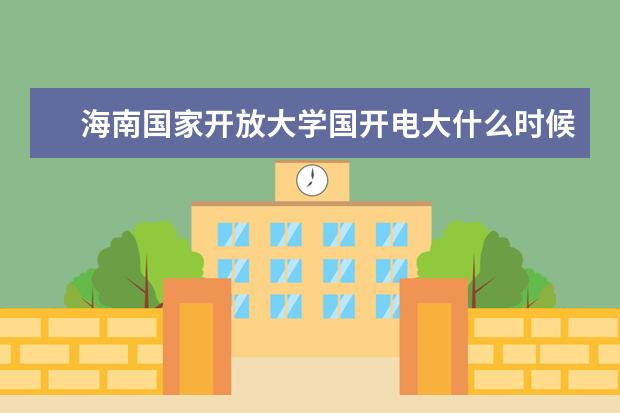 海南国家开放大学国开电大什么时候开始报名?学费多少?