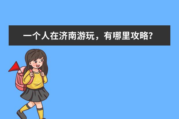 一个人在济南游玩,有哪里攻略?