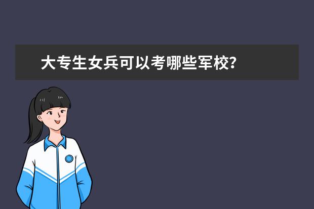 大专生女兵可以考哪些军校?