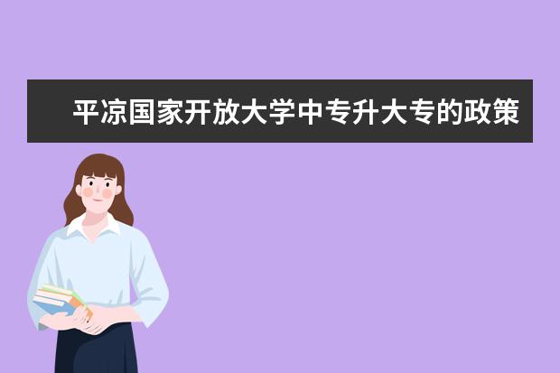 平凉国家开放大学中专升大专的政策方法都有哪些有期末作业吗？