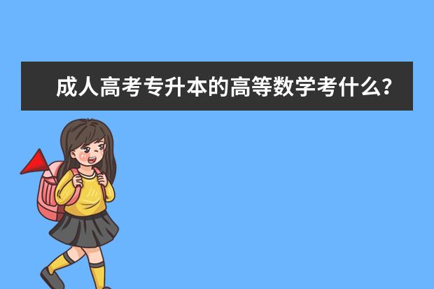 成人高考专升本的高等数学考什么？