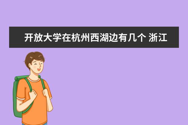 开放大学在杭州西湖边有几个 浙江开放大学