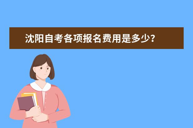 沈阳自考各项报名费用是多少？