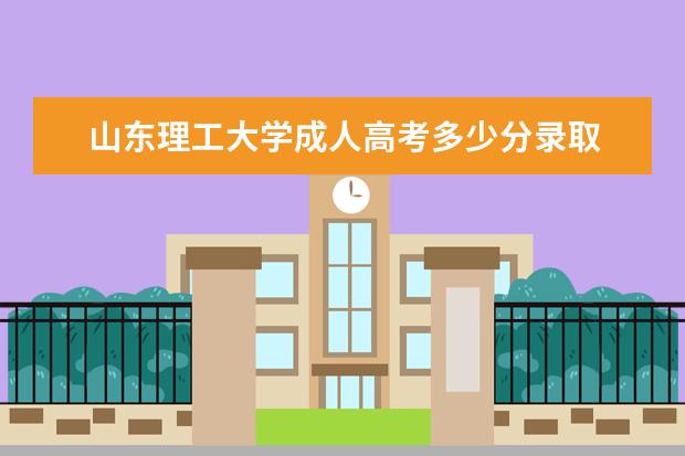 山东理工大学成人高考多少分录取