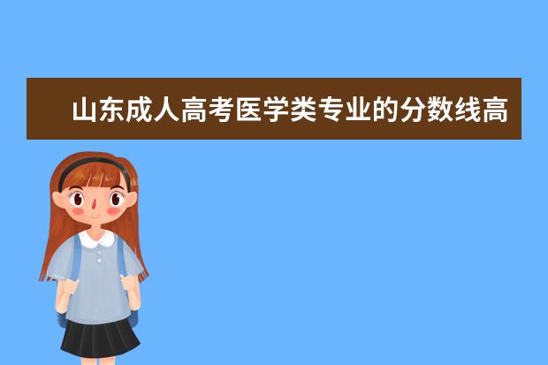 山东成人高考医学类专业的分数线高吗?