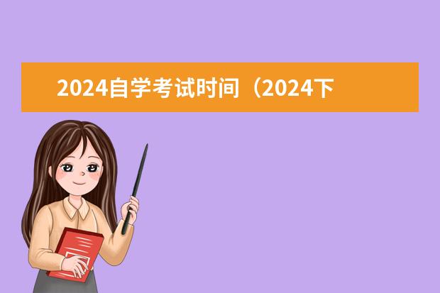 2024自学考试时间（2024下半年自学考试时间最新安排）