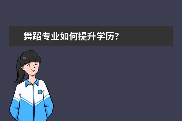 舞蹈专业如何提升学历？