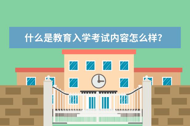 什么是教育入学考试内容怎么样？