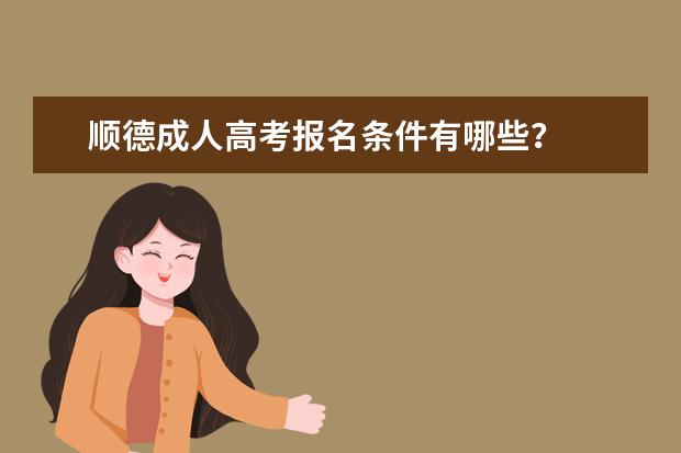 顺德成人高考报名条件有哪些？